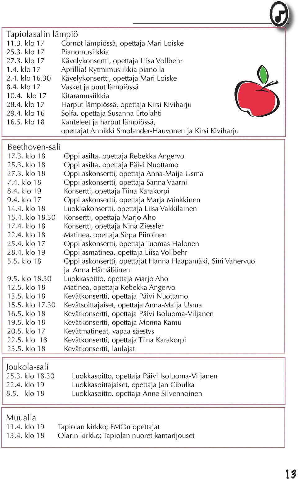 4. klo 16 Solfa, opettaja Susanna Ertolahti 16.5. klo 18 Kanteleet ja harput lämpiössä, opettajat Annikki Smolander-Hauvonen ja Kirsi Kiviharju Beethoven-sali 17.3.