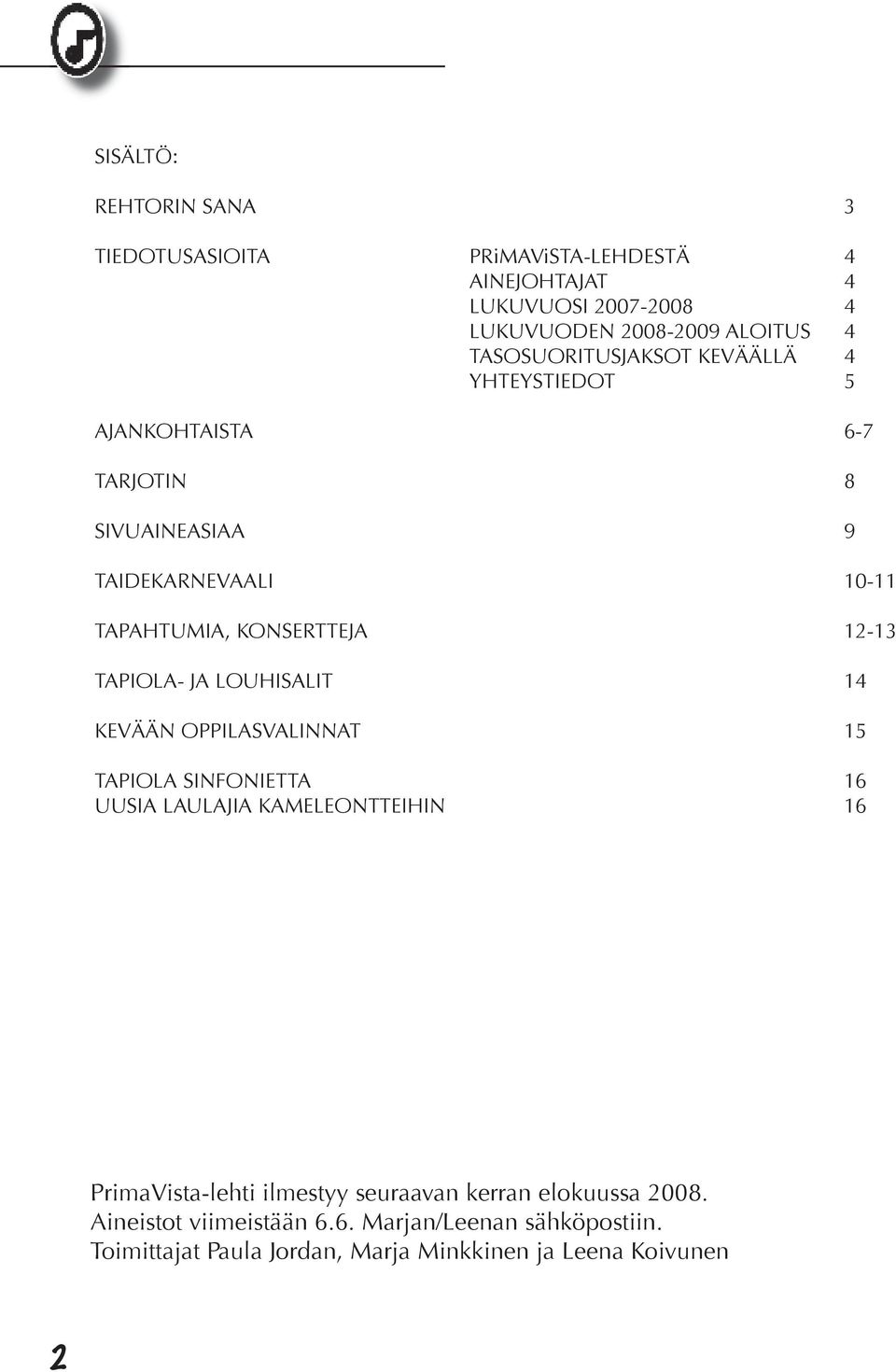 12-13 TAPIOLA- JA LOUHISALIT 14 KEVÄÄN OPPILASVALINNAT 15 TAPIOLA SINFONIETTA 16 UUSIA LAULAJIA KAMELEONTTEIHIN 16 PrimaVista-lehti