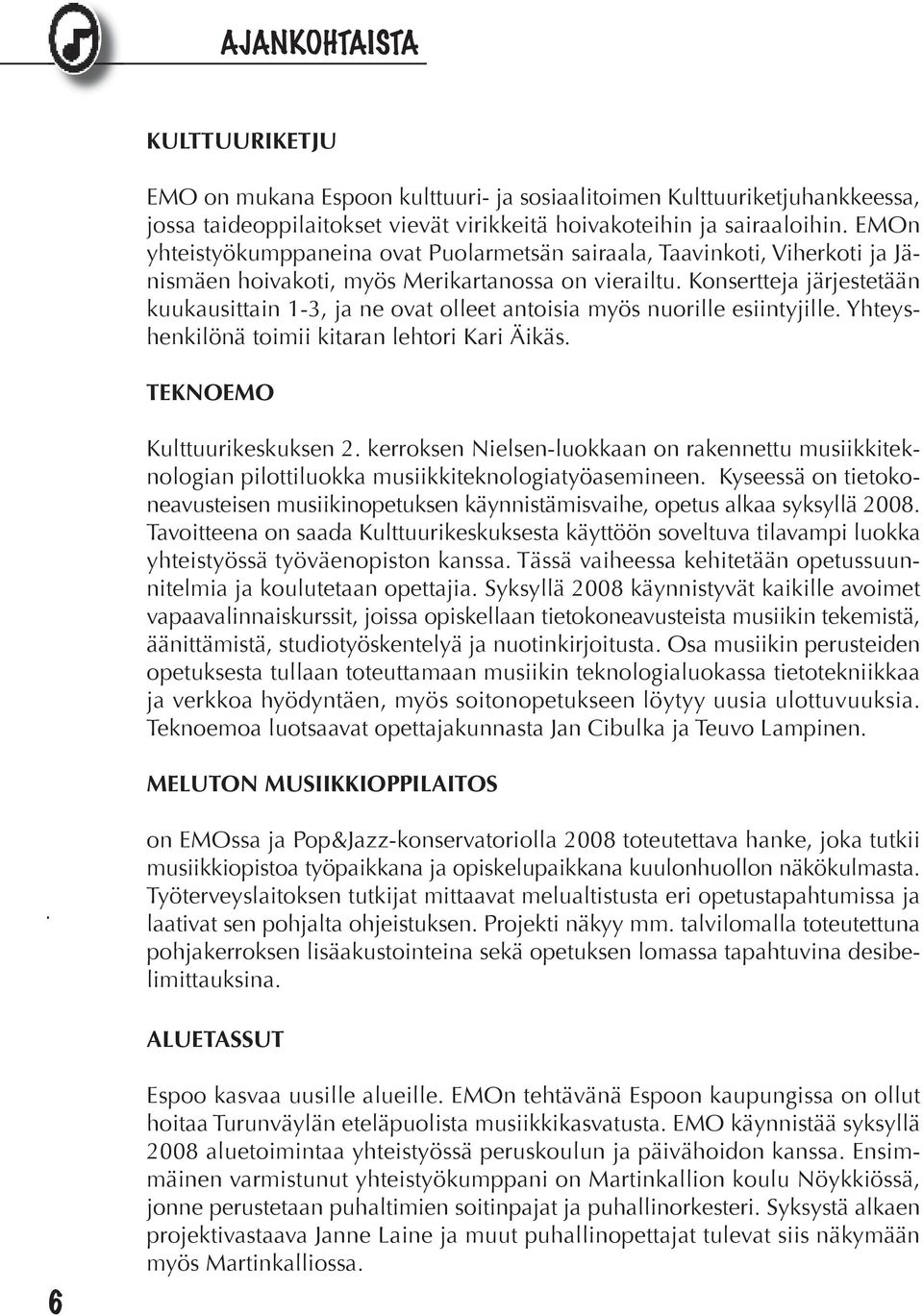 Konsertteja järjestetään kuukausittain 1-3, ja ne ovat olleet antoisia myös nuorille esiintyjille. Yhteyshenkilönä toimii kitaran lehtori Kari Äikäs. TEKNOEMO Kulttuurikeskuksen 2.