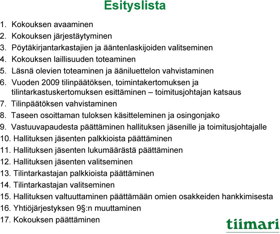 Tilinpäätöksen vahvistaminen 8. Taseen osoittaman tuloksen käsitteleminen ja osingonjako 9. Vastuuvapaudesta päättäminen hallituksen jäsenille ja toimitusjohtajalle j 10.