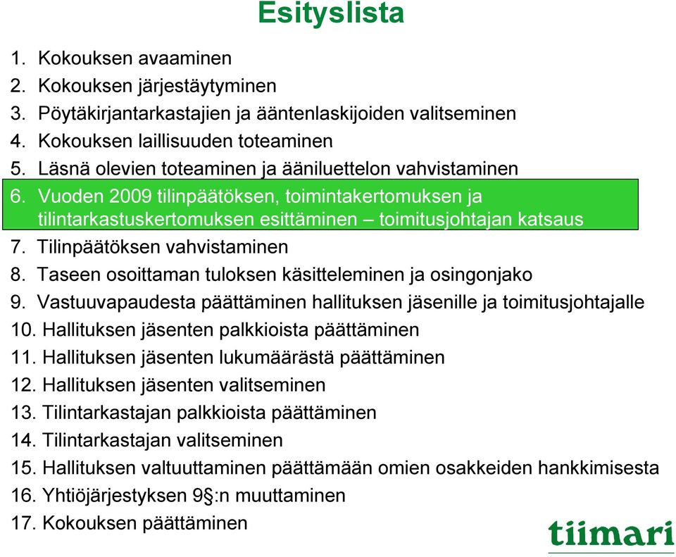 Tilinpäätöksen vahvistaminen 8. Taseen osoittaman tuloksen käsitteleminen ja osingonjako 9. Vastuuvapaudesta päättäminen hallituksen jäsenille ja toimitusjohtajalle j 10.