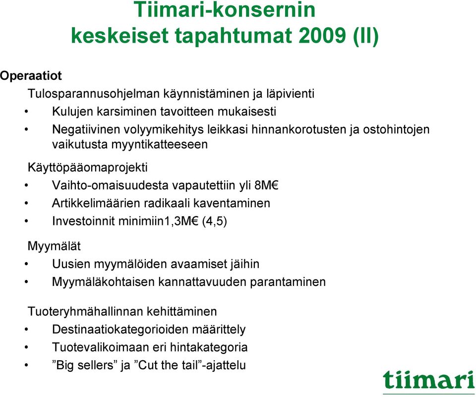 8M Artikkelimäärien radikaali kaventaminen Investoinnit it minimiin1,3m i ii (4,5) Myymälät Uusien myymälöiden avaamiset jäihin Myymäläkohtaisen