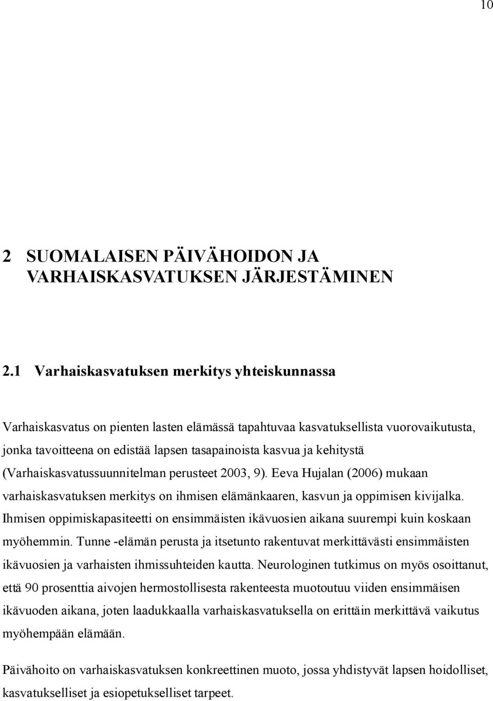 kehitystä (Varhaiskasvatussuunnitelman perusteet 2003, 9). Eeva Hujalan (2006) mukaan varhaiskasvatuksen merkitys on ihmisen elämänkaaren, kasvun ja oppimisen kivijalka.