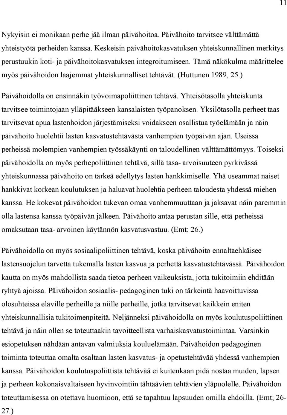 Tämä näkökulma määrittelee myös päivähoidon laajemmat yhteiskunnalliset tehtävät. (Huttunen 1989, 25.) Päivähoidolla on ensinnäkin työvoimapoliittinen tehtävä.