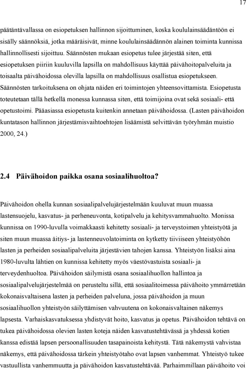 Säännösten mukaan esiopetus tulee järjestää siten, että esiopetuksen piiriin kuuluvilla lapsilla on mahdollisuus käyttää päivähoitopalveluita ja toisaalta päivähoidossa olevilla lapsilla on