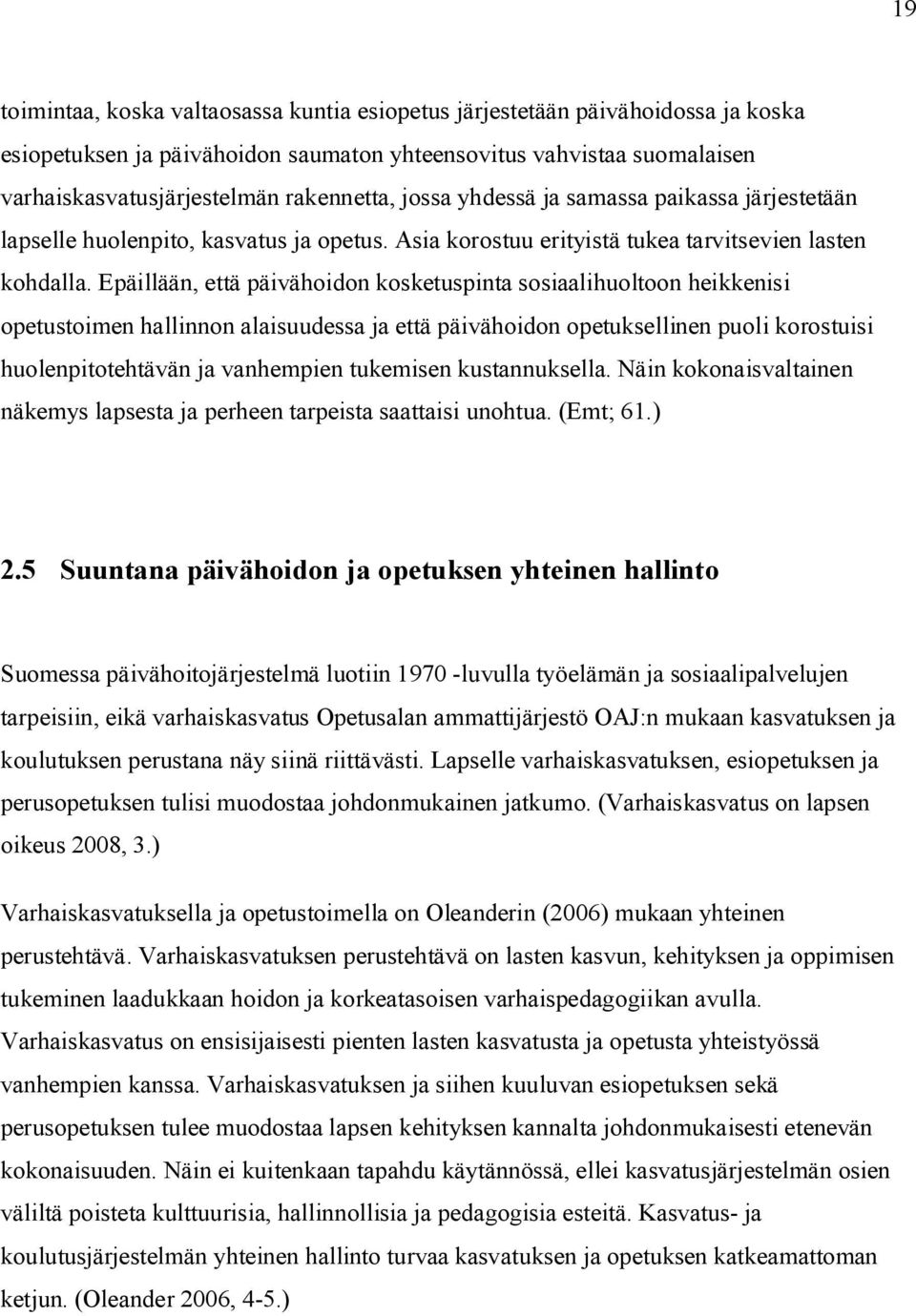 Epäillään, että päivähoidon kosketuspinta sosiaalihuoltoon heikkenisi opetustoimen hallinnon alaisuudessa ja että päivähoidon opetuksellinen puoli korostuisi huolenpitotehtävän ja vanhempien