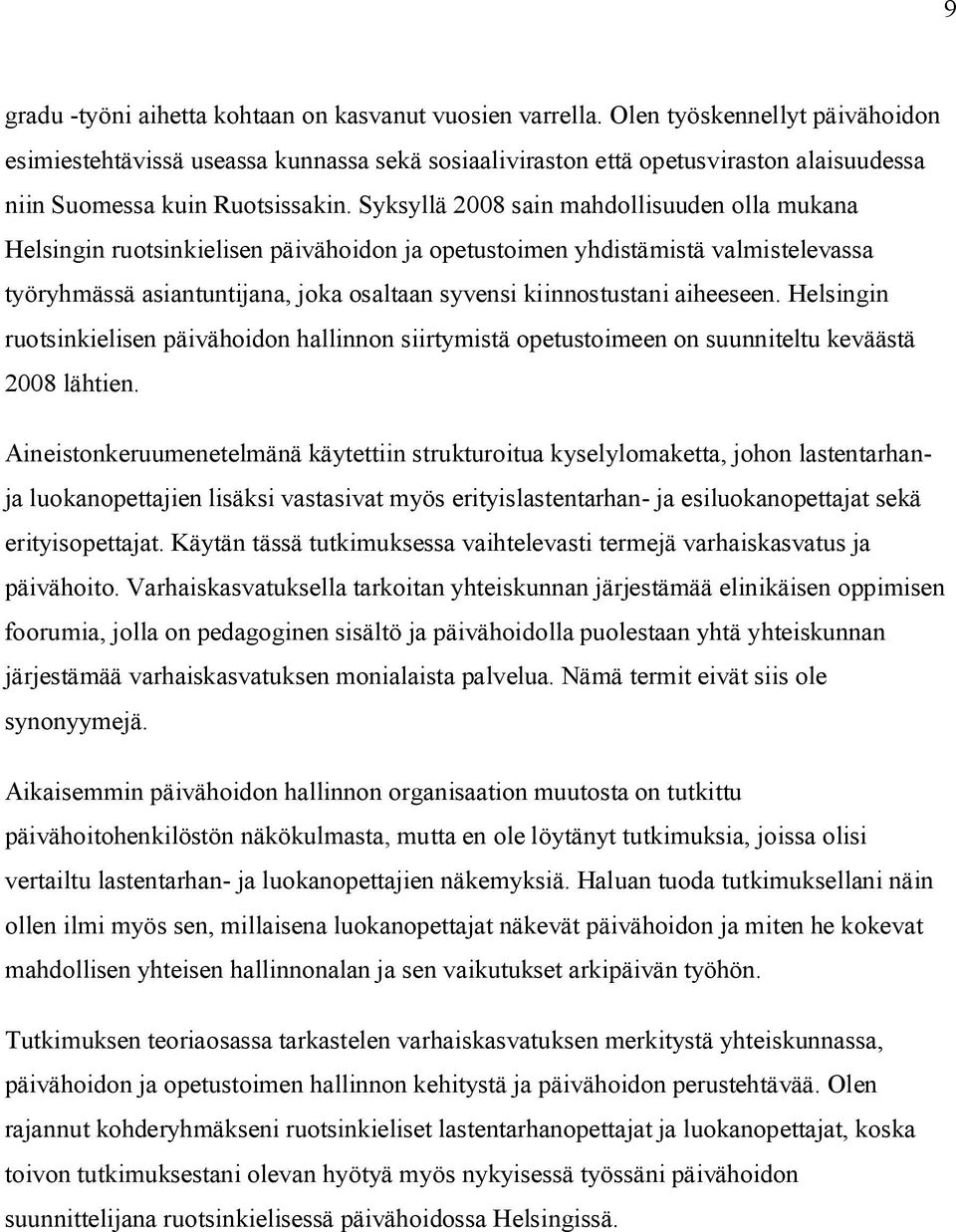 Syksyllä 2008 sain mahdollisuuden olla mukana Helsingin ruotsinkielisen päivähoidon ja opetustoimen yhdistämistä valmistelevassa työryhmässä asiantuntijana, joka osaltaan syvensi kiinnostustani