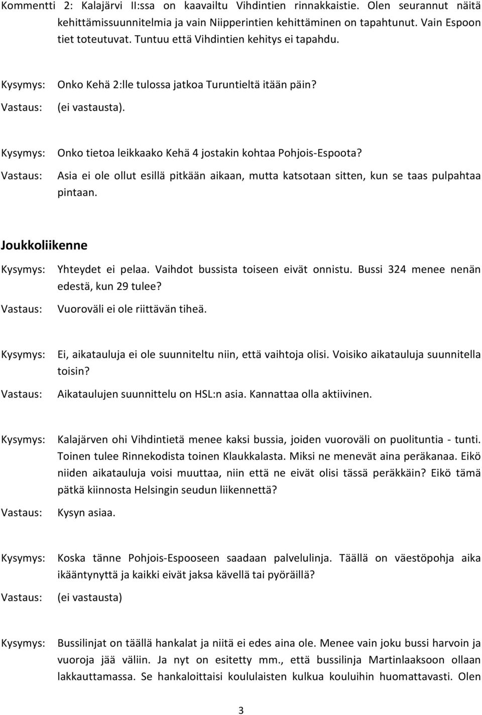 Asia ei ole ollut esillä pitkään aikaan, mutta katsotaan sitten, kun se taas pulpahtaa pintaan. Joukkoliikenne Yhteydet ei pelaa. Vaihdot bussista toiseen eivät onnistu.