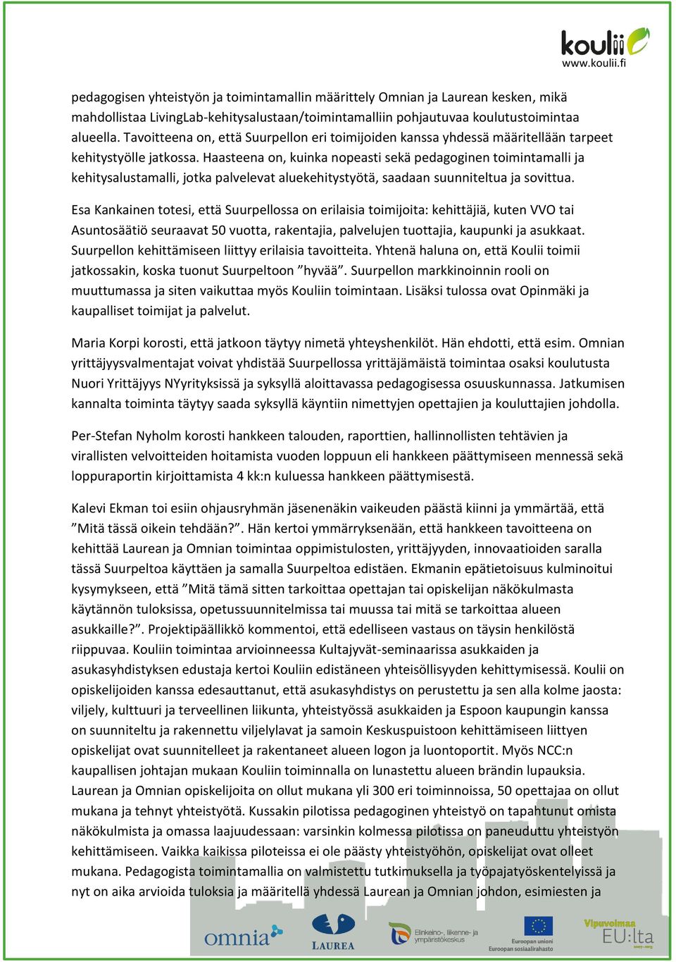 Haasteena on, kuinka nopeasti sekä pedagoginen toimintamalli ja kehitysalustamalli, jotka palvelevat aluekehitystyötä, saadaan suunniteltua ja sovittua.