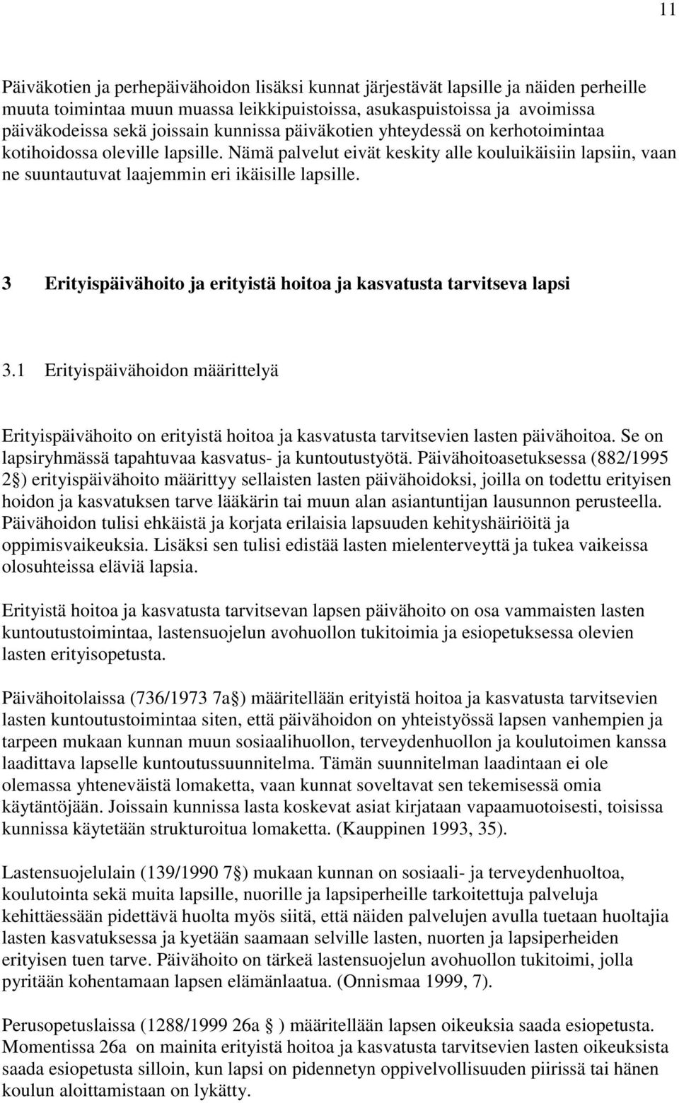 3 Erityispäivähoito ja erityistä hoitoa ja kasvatusta tarvitseva lapsi 3.1 Erityispäivähoidon määrittelyä Erityispäivähoito on erityistä hoitoa ja kasvatusta tarvitsevien lasten päivähoitoa.