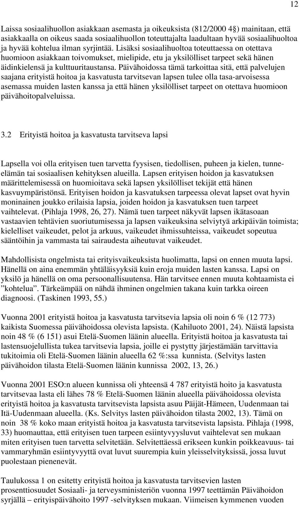 Päivähoidossa tämä tarkoittaa sitä, että palvelujen saajana erityistä hoitoa ja kasvatusta tarvitsevan lapsen tulee olla tasa-arvoisessa asemassa muiden lasten kanssa ja että hänen yksilölliset