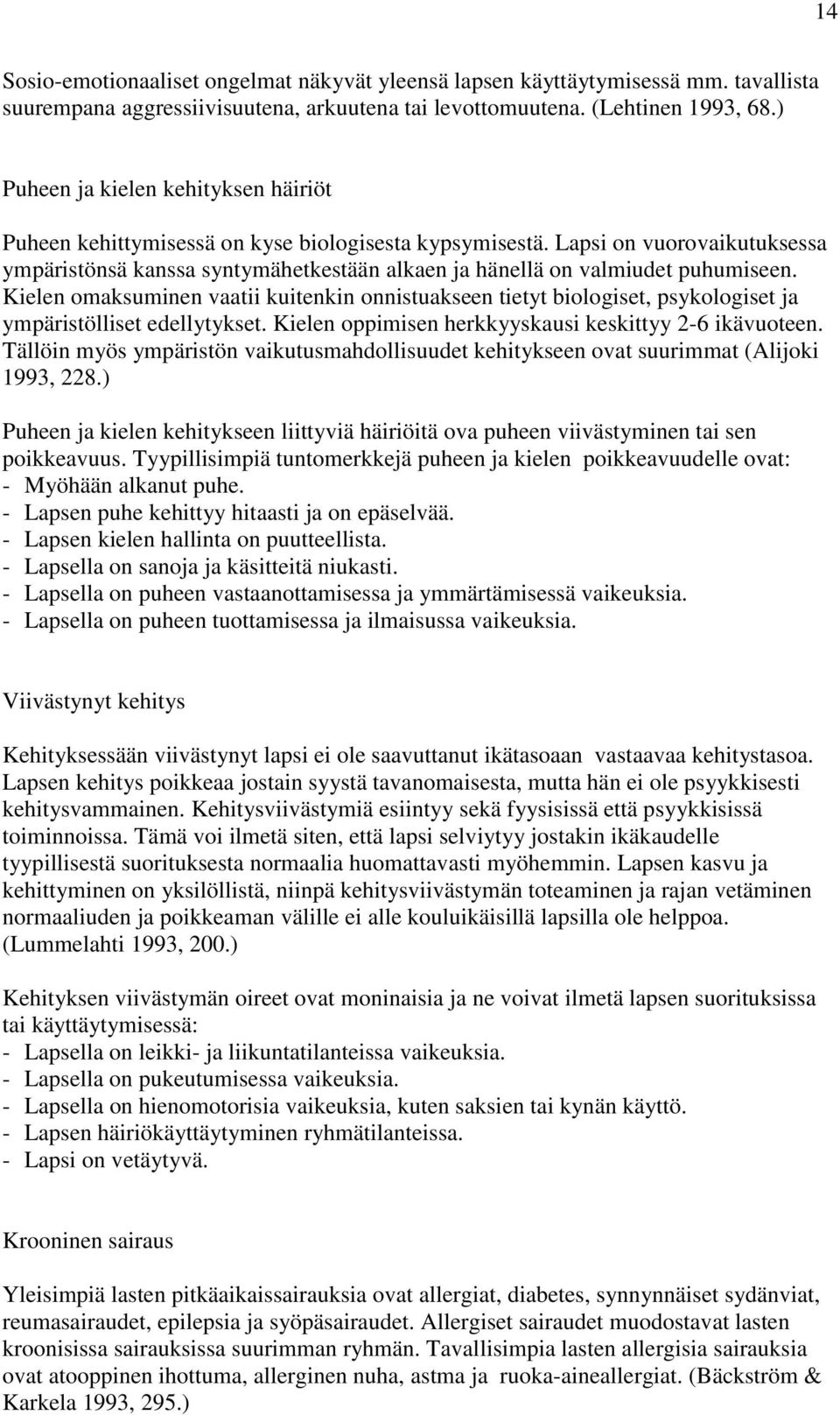 Lapsi on vuorovaikutuksessa ympäristönsä kanssa syntymähetkestään alkaen ja hänellä on valmiudet puhumiseen.