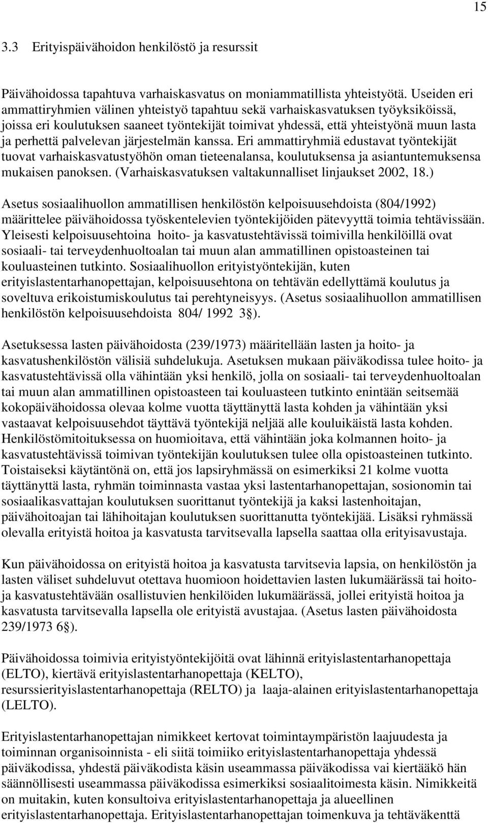 palvelevan järjestelmän kanssa. Eri ammattiryhmiä edustavat työntekijät tuovat varhaiskasvatustyöhön oman tieteenalansa, koulutuksensa ja asiantuntemuksensa mukaisen panoksen.