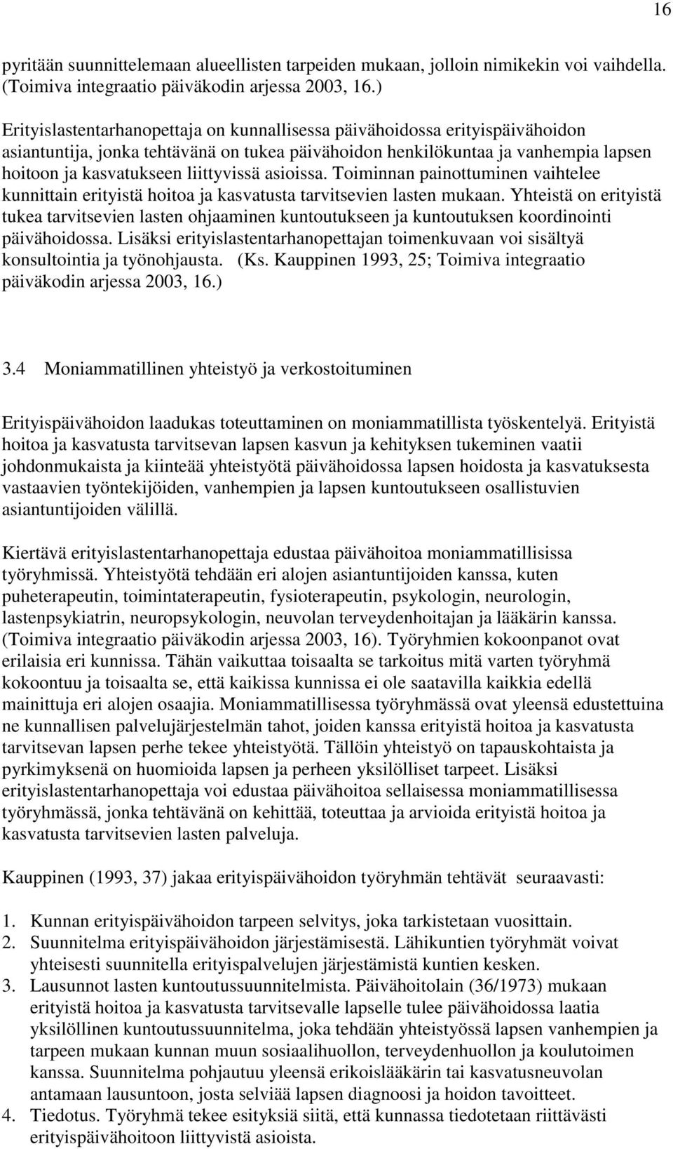 liittyvissä asioissa. Toiminnan painottuminen vaihtelee kunnittain erityistä hoitoa ja kasvatusta tarvitsevien lasten mukaan.