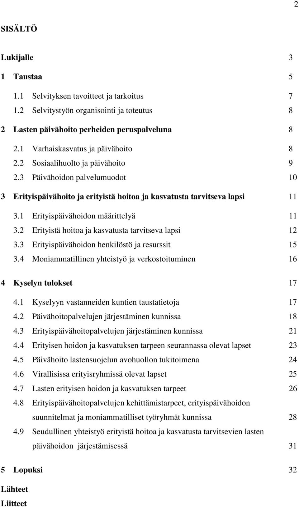 1 Erityispäivähoidon määrittelyä 11 3.2 Erityistä hoitoa ja kasvatusta tarvitseva lapsi 12 3.3 Erityispäivähoidon henkilöstö ja resurssit 15 3.