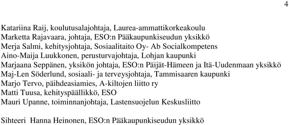 ESO:n Päijät-Hämeen ja Itä-Uudenmaan yksikkö Maj-Len Söderlund, sosiaali- ja terveysjohtaja, Tammisaaren kaupunki Marjo Tervo, päihdeasiamies,