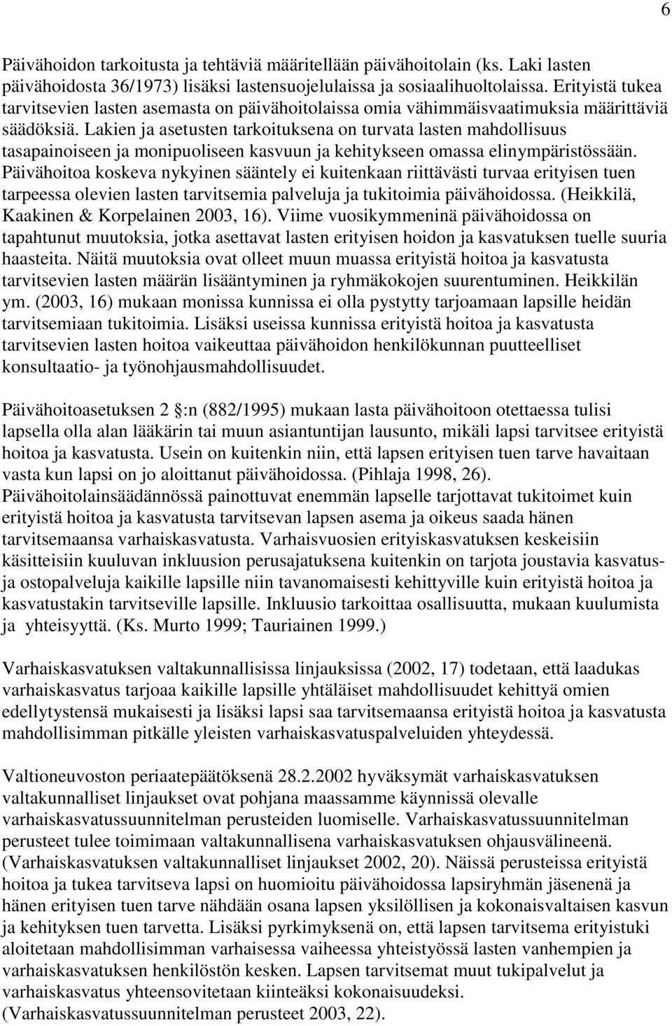 Lakien ja asetusten tarkoituksena on turvata lasten mahdollisuus tasapainoiseen ja monipuoliseen kasvuun ja kehitykseen omassa elinympäristössään.