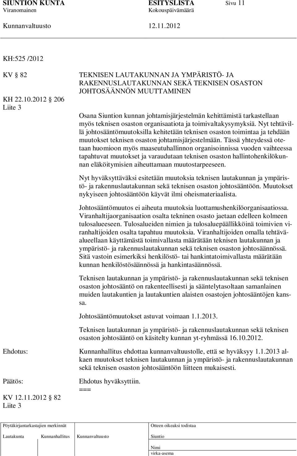 osaston organisaatiota ja toimivaltakysymyksiä. Nyt tehtävillä johtosääntömuutoksilla kehitetään teknisen osaston toimintaa ja tehdään muutokset teknisen osaston johtamisjärjestelmään.