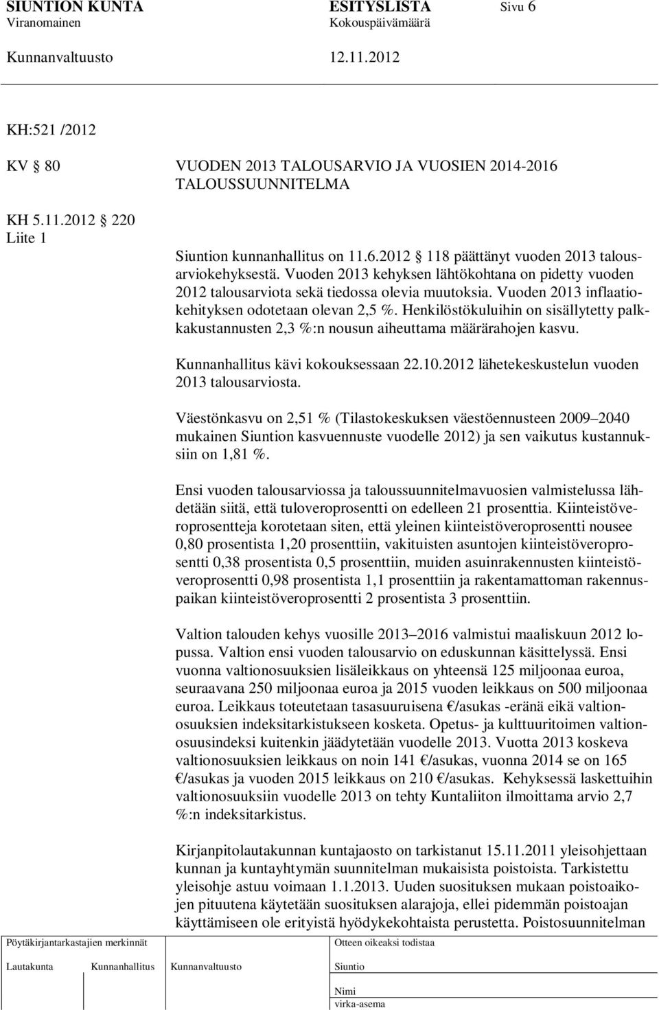 Henkilöstökuluihin on sisällytetty palkkakustannusten 2,3 %:n nousun aiheuttama määrärahojen kasvu. Kunnanhallitus kävi kokouksessaan 22.10.2012 lähetekeskustelun vuoden 2013 talousarviosta.