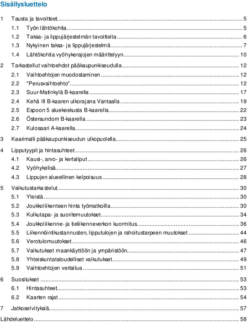 .. 17 2.4 Kehä III B-kaaren ulkorajana Vantaalla... 19 2.5 Espoon 5 aluekeskusta B-kaarella... 22 2.6 Östersundom B-kaarella... 23 2.7 Kulosaari A-kaarella.