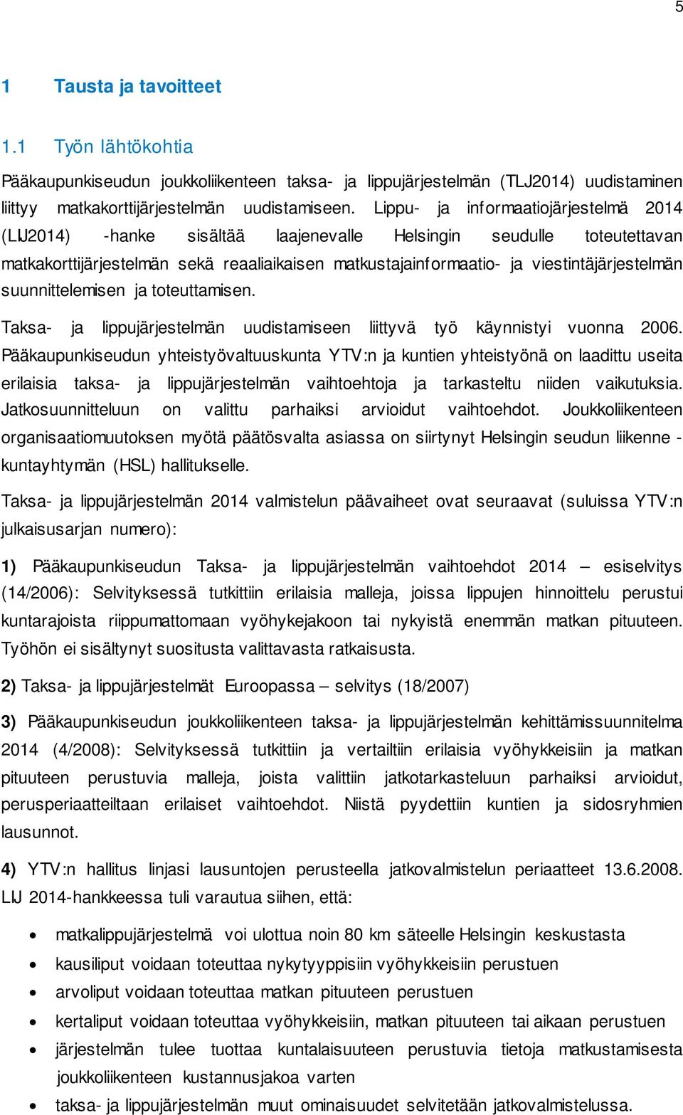 viestintäjärjestelmän suunnittelemisen ja toteuttamisen. Taksa- ja lippujärjestelmän uudistamiseen liittyvä työ käynnistyi vuonna 2006.