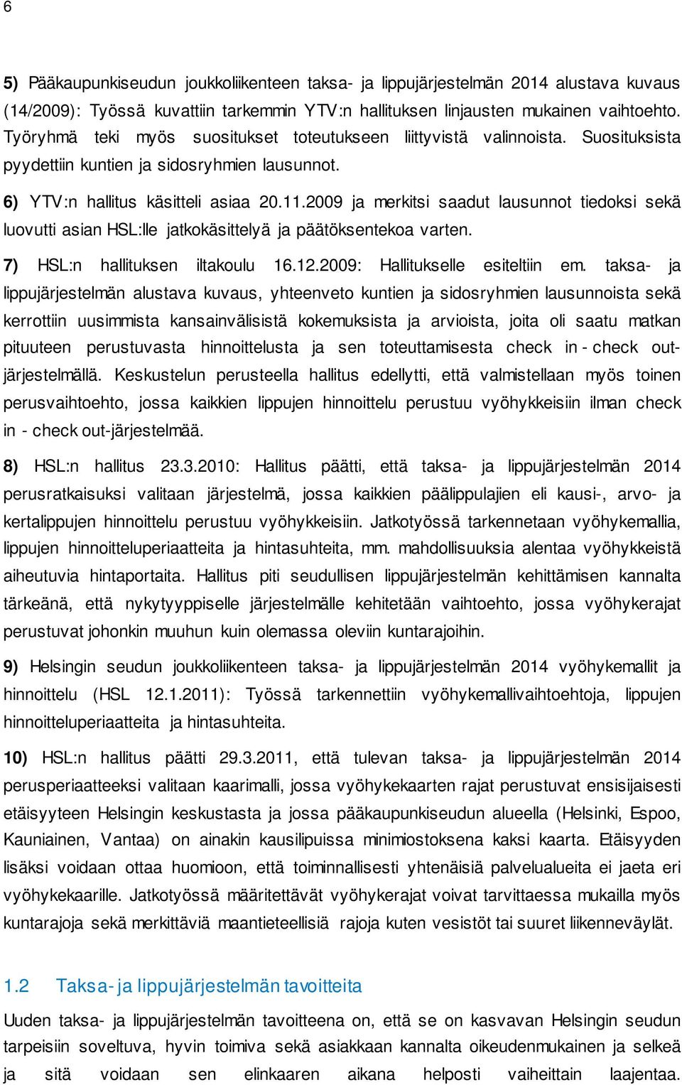 2009 ja merkitsi saadut lausunnot tiedoksi sekä luovutti asian HSL:lle jatkokäsittelyä ja päätöksentekoa varten. 7) HSL:n hallituksen iltakoulu 16.12.2009: Hallitukselle esiteltiin em.