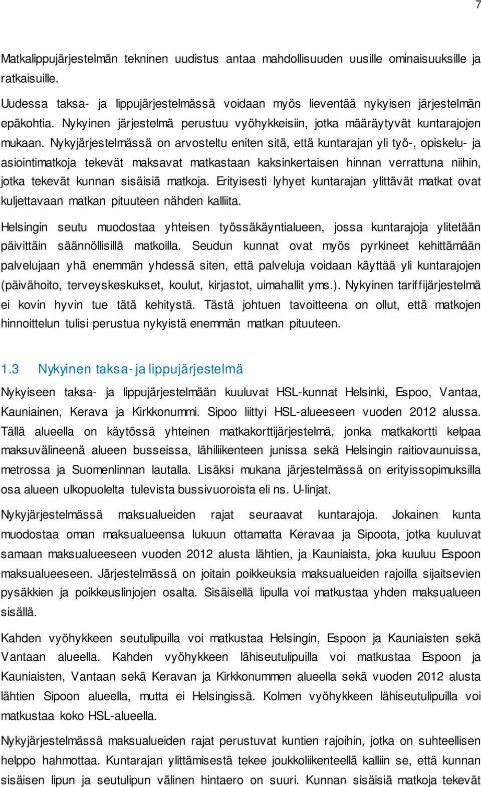 Nykyjärjestelmässä on arvosteltu eniten sitä, että kuntarajan yli työ-, opiskelu- ja asiointimatkoja tekevät maksavat matkastaan kaksinkertaisen hinnan verrattuna niihin, jotka tekevät kunnan