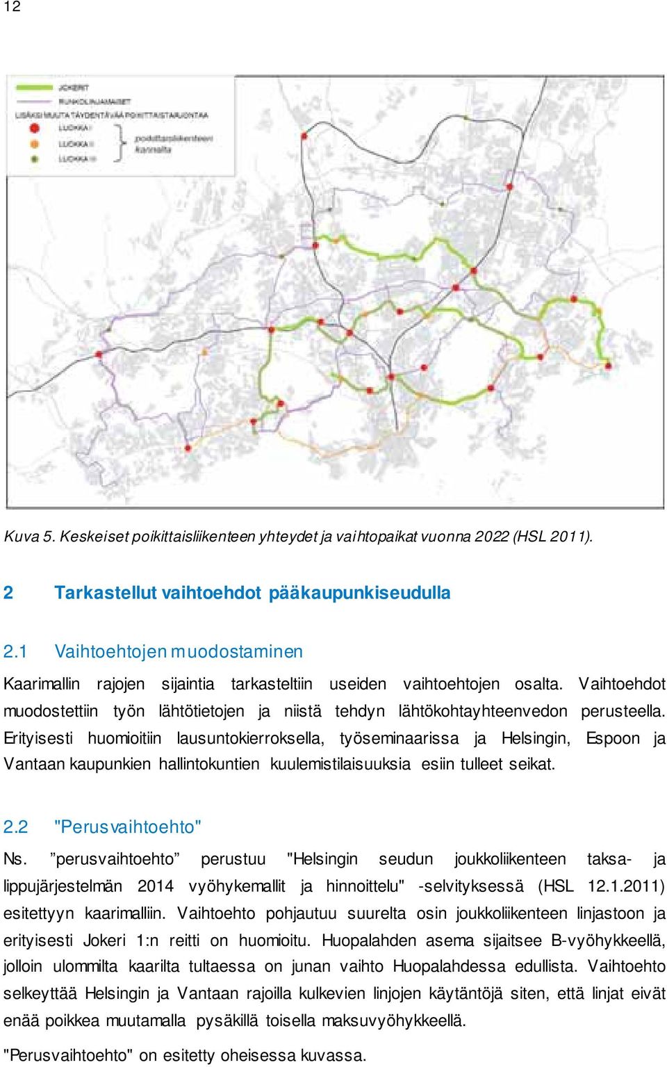 Erityisesti huomioitiin lausuntokierroksella, työseminaarissa ja Helsingin, Espoon ja Vantaan kaupunkien hallintokuntien kuulemistilaisuuksia esiin tulleet seikat. 2.2 "Perusvaihtoehto" Ns.