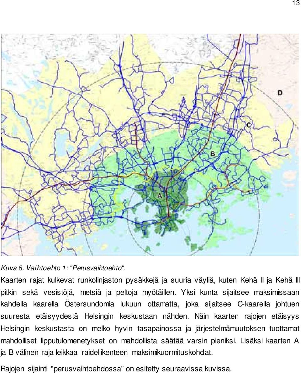 Yksi kunta sijaitsee maksimissaan kahdella kaarella Östersundomia lukuun ottamatta, joka sijaitsee C-kaarella johtuen suuresta etäisyydestä Helsingin keskustaan nähden.