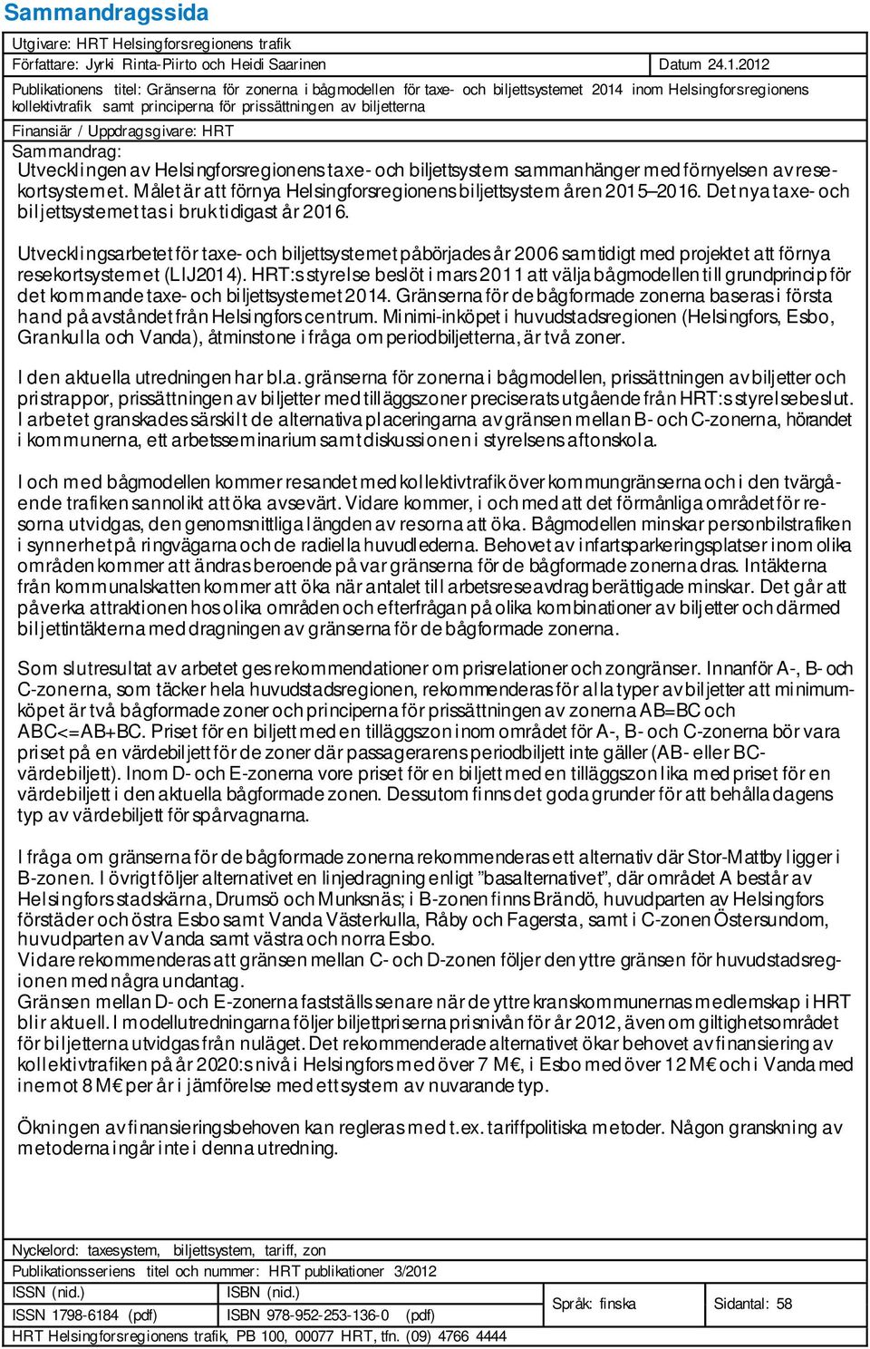 Finansiär / Uppdragsgivare: HRT Sammandrag: Utvecklingen av Helsingforsregionens taxe- och biljettsystem sammanhänger med förnyelsen av resekortsystemet.