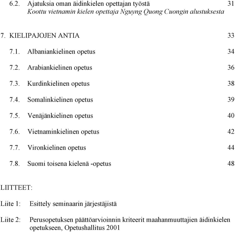 5. Venäjänkielinen opetus 40 7.6. Vietnaminkielinen opetus 42 7.7. Vironkielinen opetus 44 7.8.