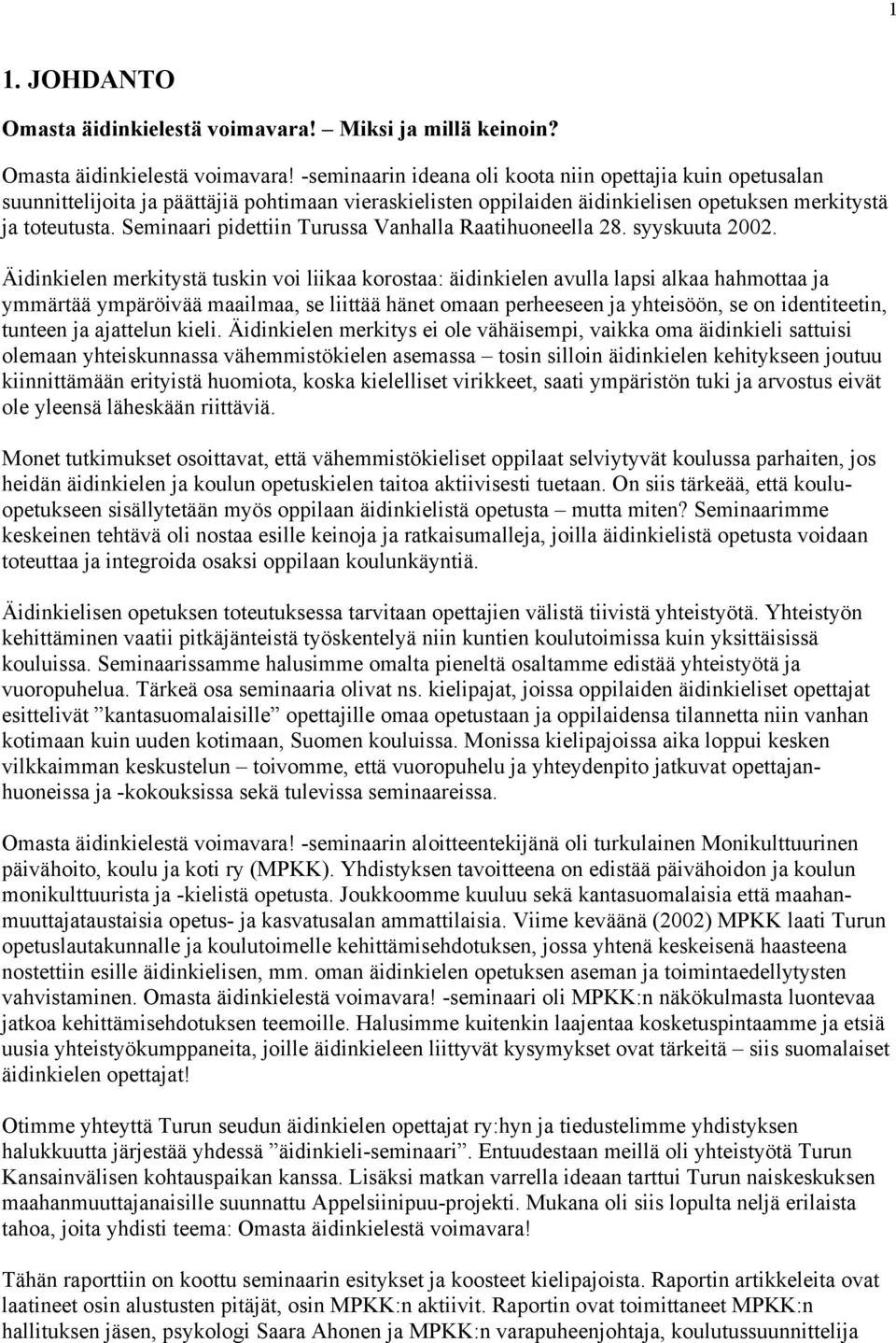 -seminaarin ideana oli koota niin opettajia kuin opetusalan suunnittelijoita ja päättäjiä pohtimaan vieraskielisten oppilaiden äidinkielisen opetuksen merkitystä ja toteutusta.