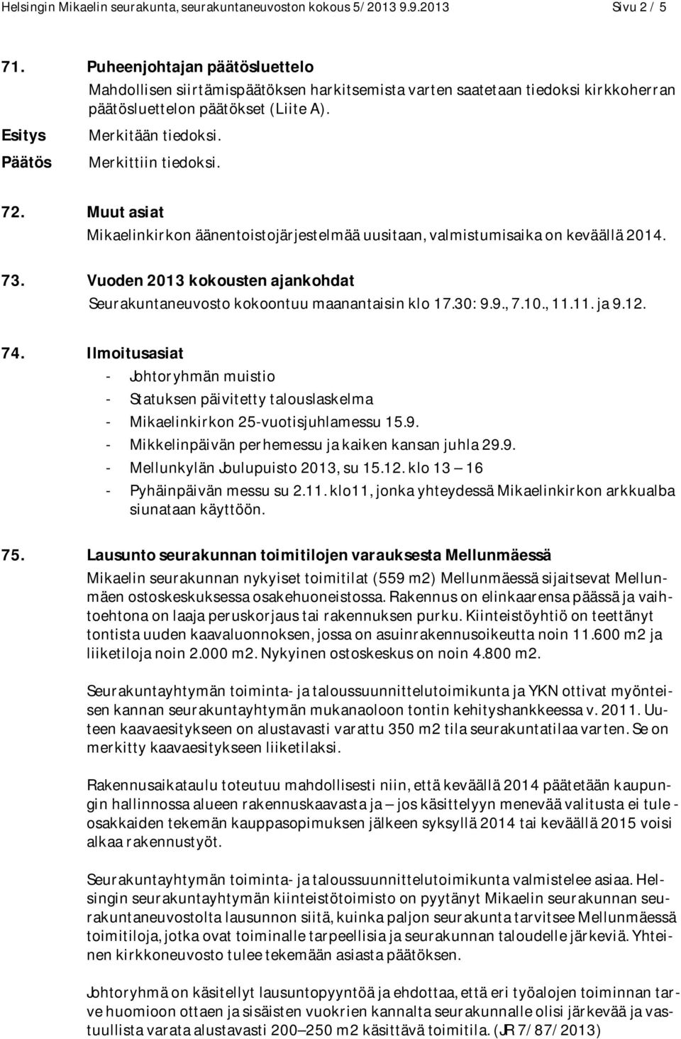 Muut asiat Mikaelinkirkon äänentoistojärjestelmää uusitaan, valmistumisaika on keväällä 2014. 73. Vuoden 2013 kokousten ajankohdat Seurakuntaneuvosto kokoontuu maanantaisin klo 17.30: 9.9., 7.10., 11.