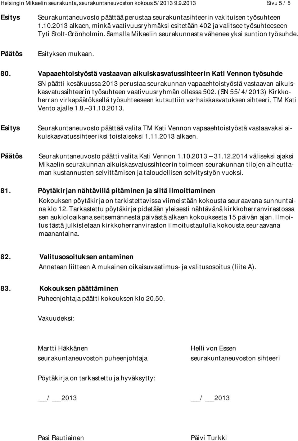 Vapaaehtoistyöstä vastaavan aikuiskasvatussihteerin Kati Vennon työsuhde SN päätti kesäkuussa 2013 perustaa seurakunnan vapaaehtoistyöstä vastaavan aikuiskasvatussihteerin työsuhteen vaativuusryhmän