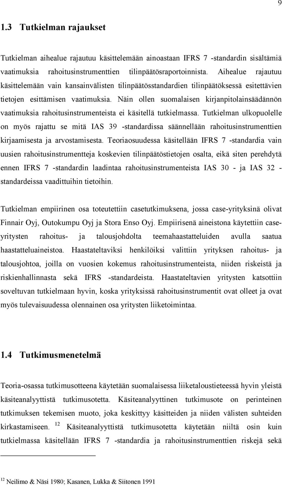 Näin ollen suomalaisen kirjanpitolainsäädännön vaatimuksia rahoitusinstrumenteista ei käsitellä tutkielmassa.