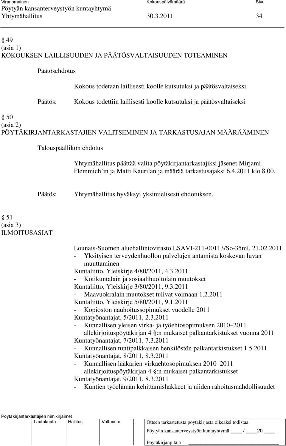 pöytäkirjantarkastajiksi jäsenet Mirjami Flemmich in ja Matti Kaurilan ja määrää tarkastusajaksi 6.4.2011 klo 8.00. Yhtymähallitus hyväksyi yksimielisesti ehdotuksen.