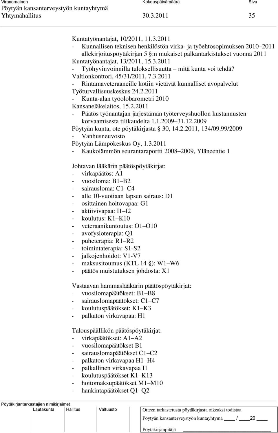 2.2011 - Päätös työnantajan järjestämän työterveyshuollon kustannusten korvaamisesta tilikaudelta 1.1.2009 31.12.2009 Pöytyän kunta, ote pöytäkirjasta 30, 14.2.2011, 134/09.