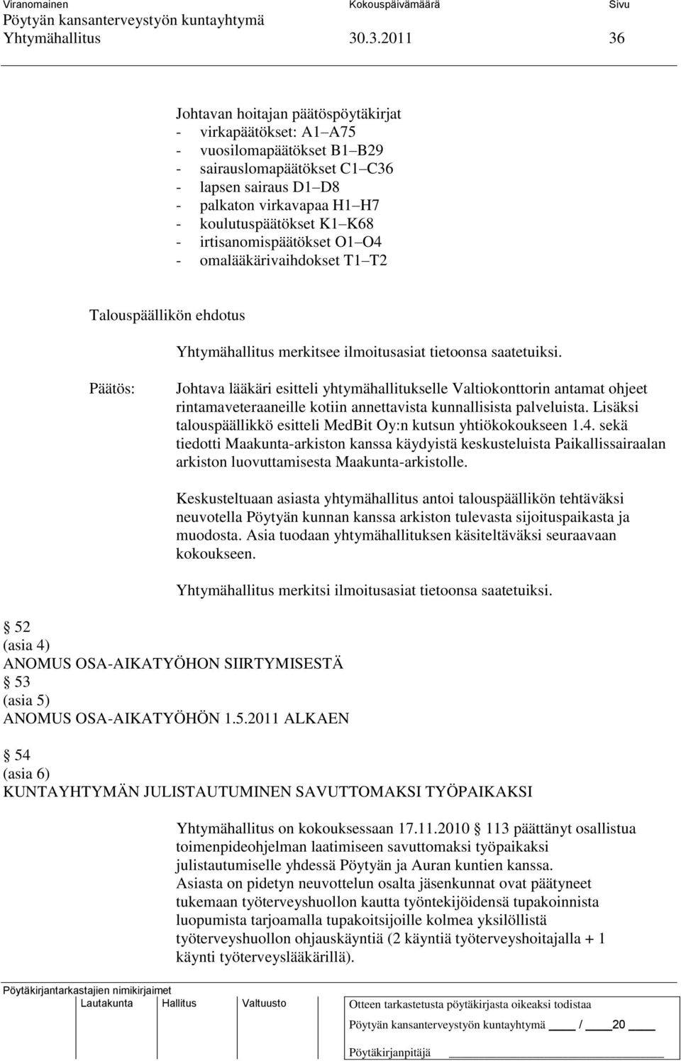 koulutuspäätökset K1 K68 - irtisanomispäätökset O1 O4 - omalääkärivaihdokset T1 T2 Talouspäällikön ehdotus Yhtymähallitus merkitsee ilmoitusasiat tietoonsa saatetuiksi.