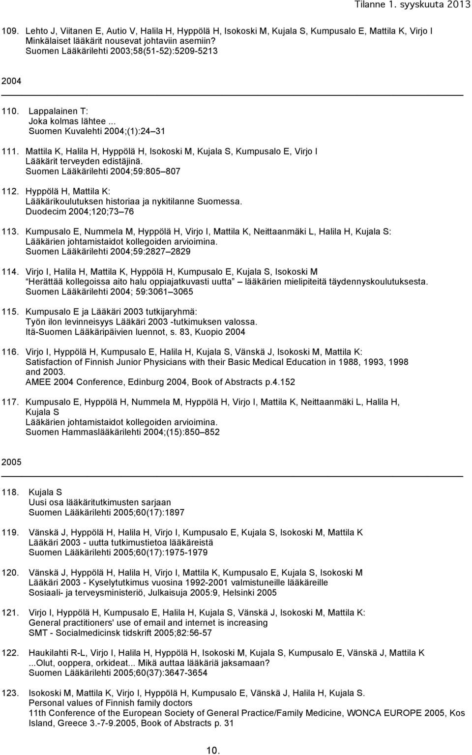 Mattila K, Halila H, Hyppölä H, Isokoski M, Kujala S, Kumpusalo E, Virjo I Lääkärit terveyden edistäjinä. Suomen Lääkärilehti 2004;59:805 807 112.