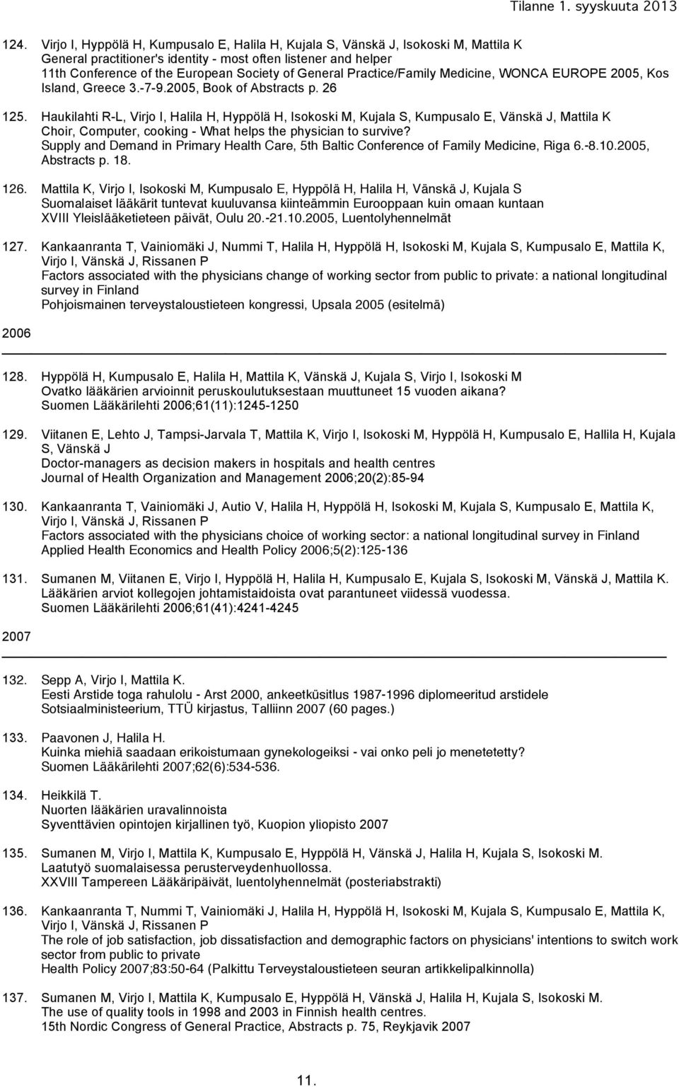 Haukilahti R-L, Virjo I, Halila H, Hyppölä H, Isokoski M, Kujala S, Kumpusalo E, Vänskä J, Mattila K Choir, Computer, cooking - What helps the physician to survive?