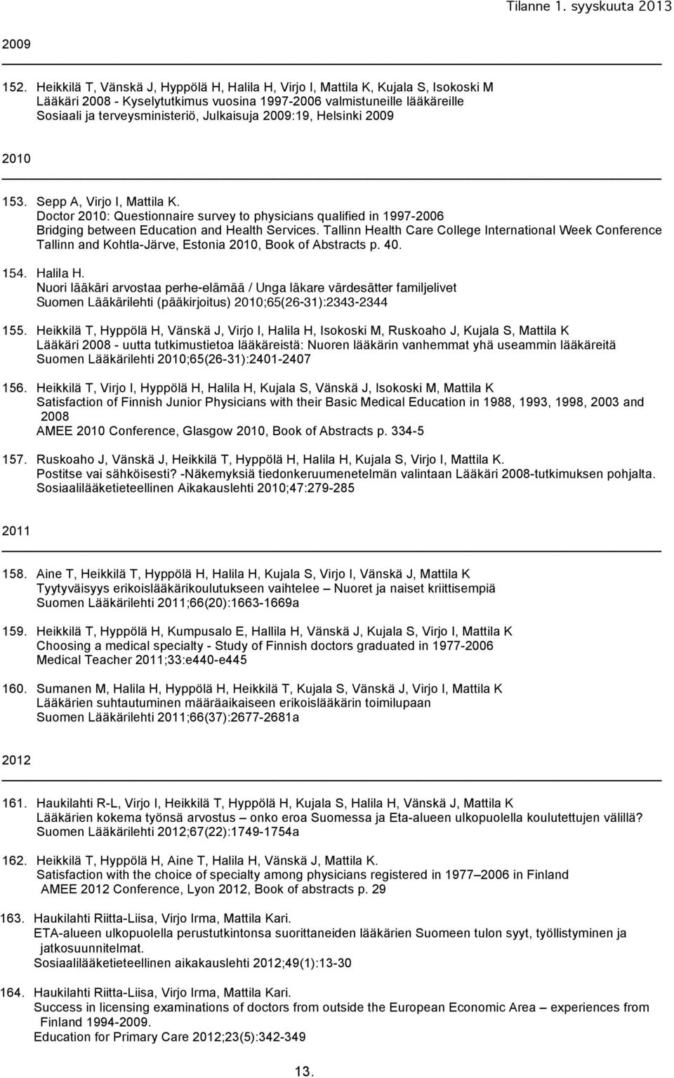 Julkaisuja 2009:19, Helsinki 2009 2010 153. Sepp A, Virjo I, Mattila K. Doctor 2010: Questionnaire survey to physicians qualified in 1997-2006 Bridging between Education and Health Services.