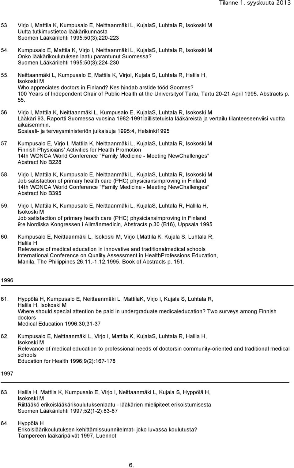 Neittaanmäki L, Kumpusalo E, Mattila K, VirjoI, Kujala S, Luhtala R, Halila H, Isokoski M Who appreciates doctors in Finland? Kes hindab arstide tööd Soomes?