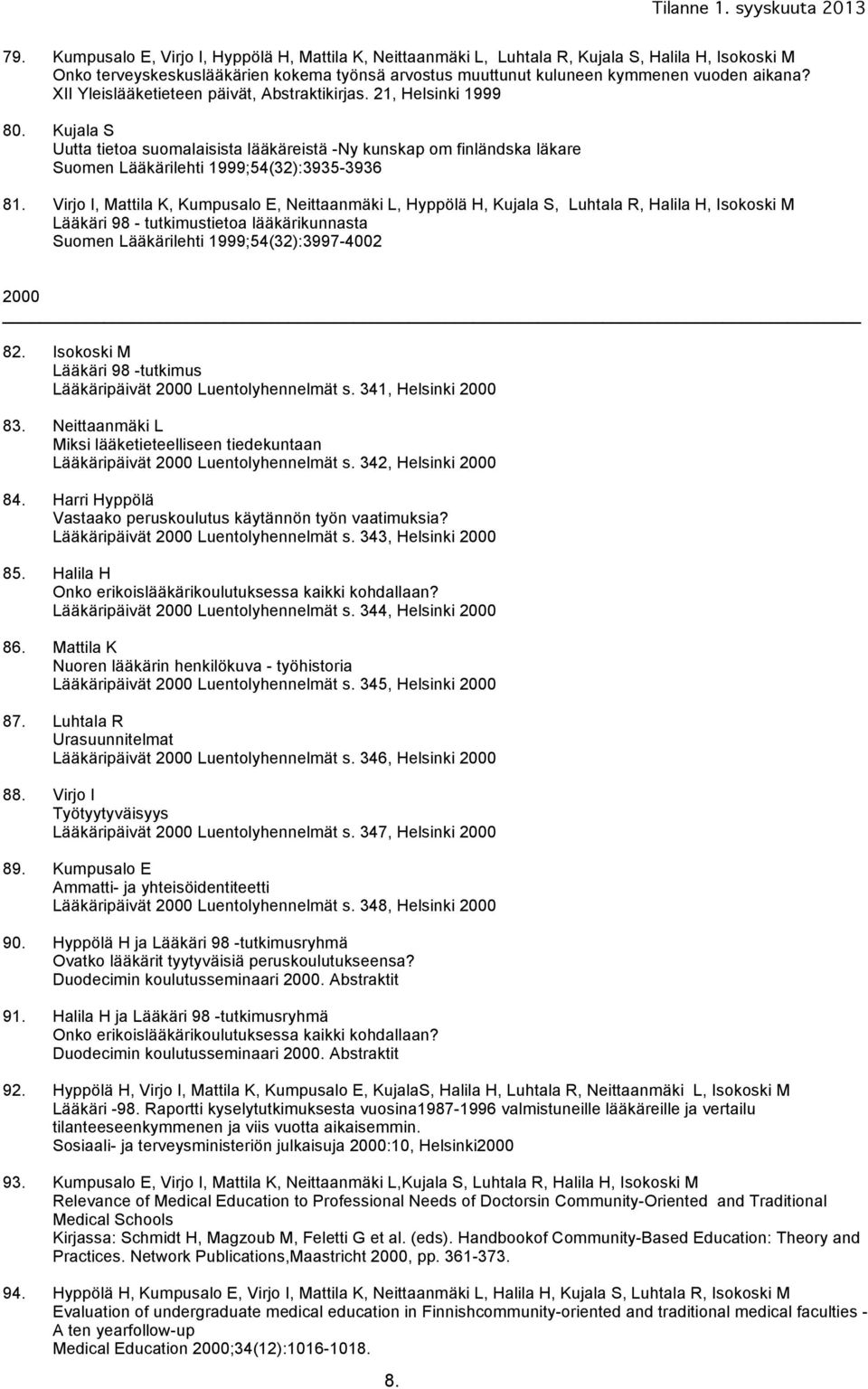 Virjo I, Mattila K, Kumpusalo E, Neittaanmäki L, Hyppölä H, Kujala S, Luhtala R, Halila H, Isokoski M Lääkäri 98 - tutkimustietoa lääkärikunnasta Suomen Lääkärilehti 1999;54(32):3997-4002 2000 _ 82.