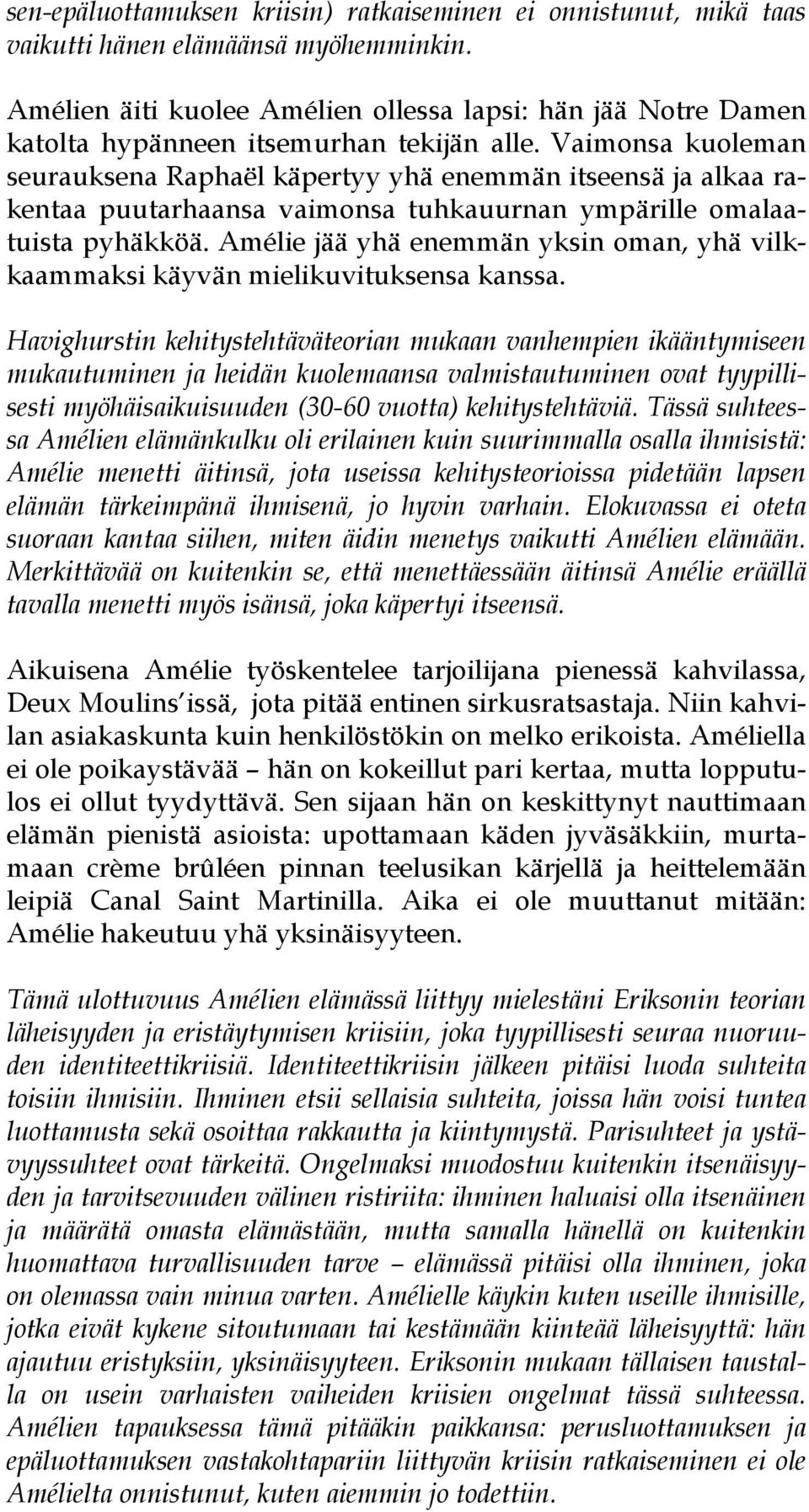 Vaimonsa kuoleman seurauksena Raphaël käpertyy yhä enemmän itseensä ja alkaa rakentaa puutarhaansa vaimonsa tuhkauurnan ympärille omalaatuista pyhäkköä.