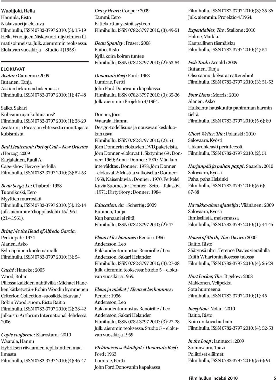 Filmihullu, ISSN 0782-3797 2010; (1): 28-29 Avatarin ja Picasson yhteisestä nimittäjästä kubismista.