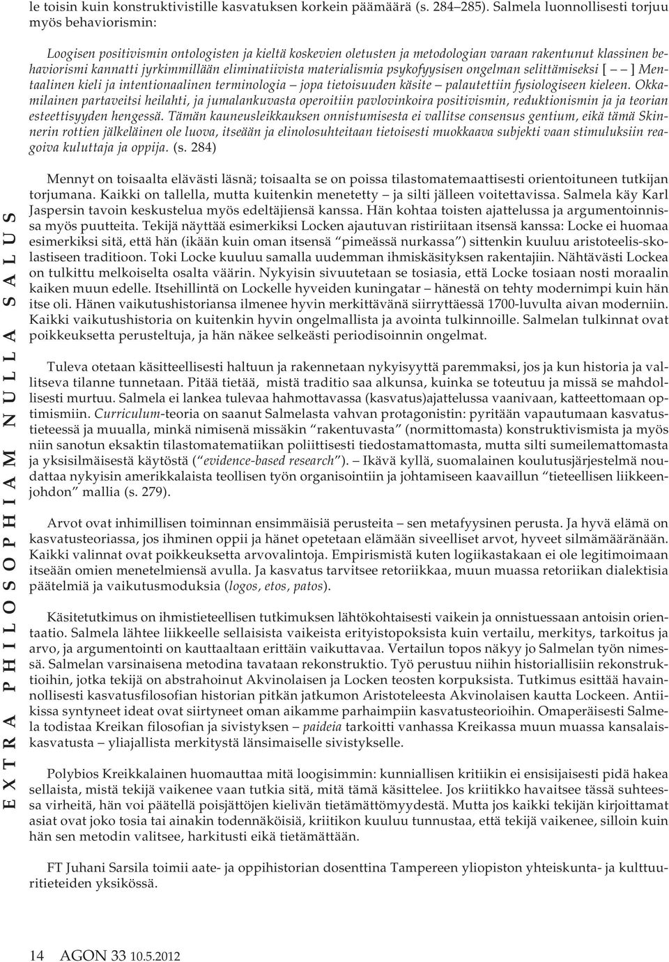 eliminatiivista materialismia psykofyysisen ongelman selittämiseksi [ ] Mentaalinen kieli ja intentionaalinen terminologia jopa tietoisuuden käsite palautettiin fysiologiseen kieleen.