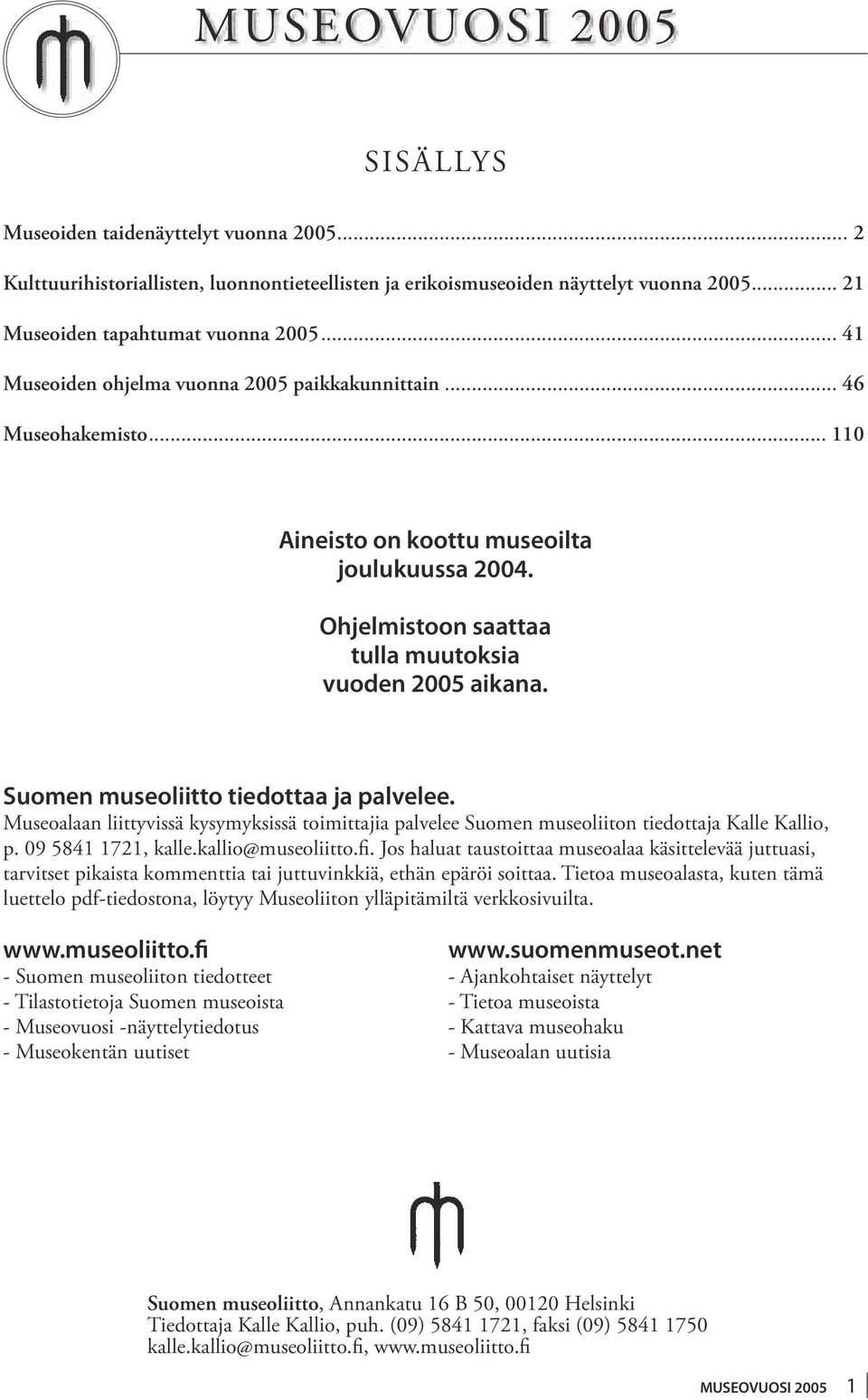 Suomen museoliitto tiedottaa ja palvelee. Museoalaan liittyvissä kysymyksissä toimittajia palvelee Suomen museoliiton tiedottaja Kalle Kallio, p. 09 5841 1721, kalle.kallio@museoliitto.fi.