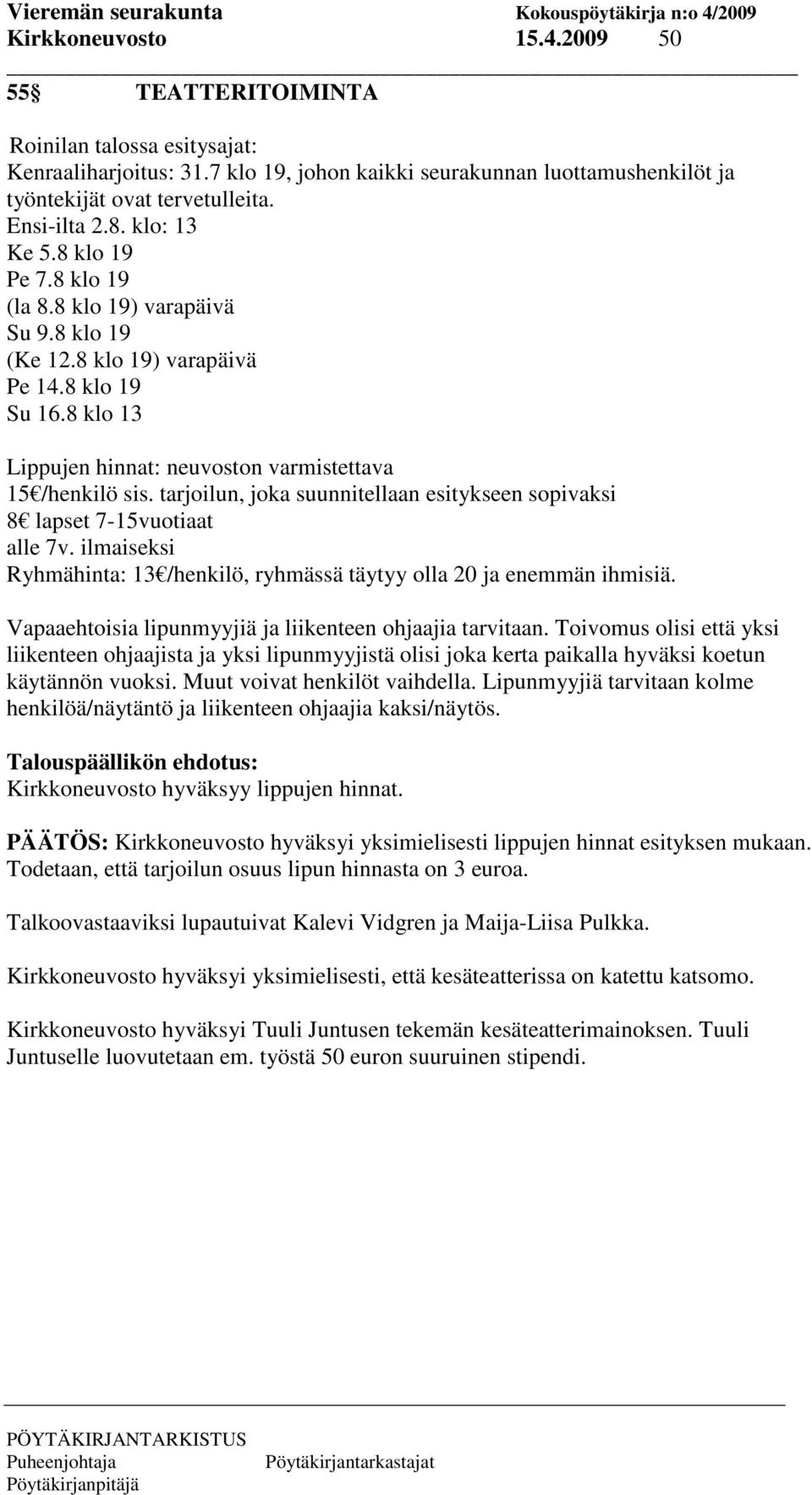 tarjoilun, joka suunnitellaan esitykseen sopivaksi 8 lapset 7-15vuotiaat alle 7v. ilmaiseksi Ryhmähinta: 13 /henkilö, ryhmässä täytyy olla 20 ja enemmän ihmisiä.