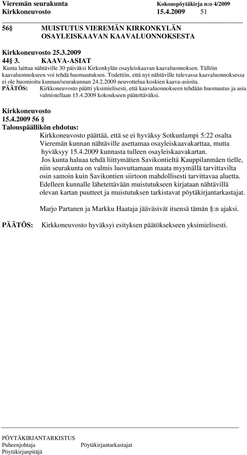 Todettiin, että nyt nähtäville tulevassa kaavaluonnoksessa ei ole huomioitu kunnan/seurakunnan 24.2.2009 neuvottelua koskien kaava-asioita.