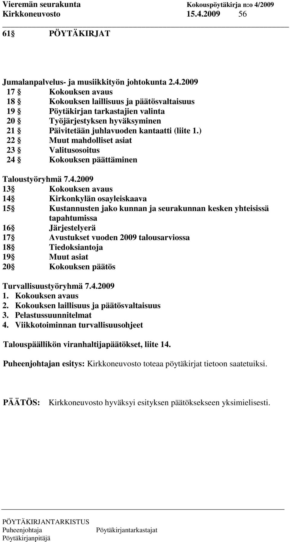 2009 17 Kokouksen avaus 18 Kokouksen laillisuus ja päätösvaltaisuus 19 Pöytäkirjan tarkastajien valinta 20 Työjärjestyksen hyväksyminen 21 Päivitetään juhlavuoden kantaatti (liite 1.